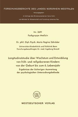 Longitudinalstudie ?ber Wachstum und Entwicklung von fr?h- und reifgeborenen Kindern von der Geburt bis zum 6. Lebensjahr: Ergebnisse der bisherigen Auswertung der psychologischen Untersuchungsbefunde - Schrder, Maria Regina