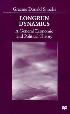 Longrun Dynamics: A General Economic and Political Theory - Snooks, Graeme Donald