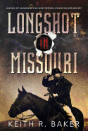 Longshot in Missouri: A Novel of an Unsung Civil War Freedom-Loving Soldier and Spy