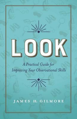 Look: A Practical Guide for Improving Your Observational Skills - Gilmore, James H