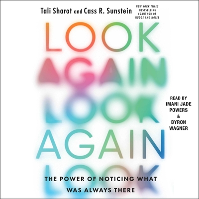 Look Again: The Power of Noticing What Was Always There - Sunstein, Cass R, and Sharot, Tali, and Wagner, Byron (Read by)