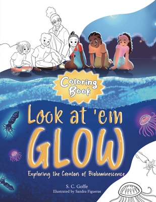 Look at 'em Glow: Exploring the Creators of Bioluminescence Coloring Book - Goffe, S C