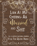 Look At Me Getting All Married And Shit, The Complete Wedding Planner For The Rustic Bride: Fun Rustic Wedding Organizer - Budget, Timeline, Checklists, Guest List, Table Seating Wedding Attire And More. Great Gift For The Bride To Be