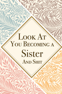 Look At You Becoming a Sister And Shit: Sister Thank You And Appreciation Gifts from . Beautiful Gag Gift for Men and Women. Fun, Practical And Classy Alternative to a Card for Sister