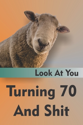 Look At You Turning 70 And Shit: Funny 70th Milestone Birthday Gag Gift For Men And Women, Lined Journal Notebook - Ohh Pooh