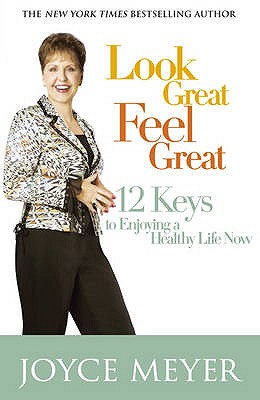 Look Great, Feel Great: 12 keys to enjoying a healthy life now - Meyer, Joyce