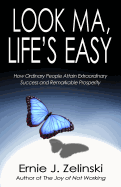 Look Ma, Life's Easy: How Ordinary People Attain Extraordinary Success and Remarkable Prosperity