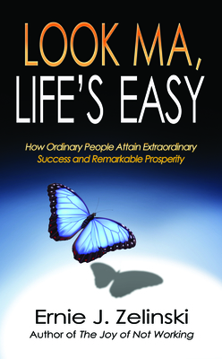 Look Ma, Life's Easy: How Ordinary People Attain Extraordinary Success and Remarkable Prosperity - Zelinski, Ernie J