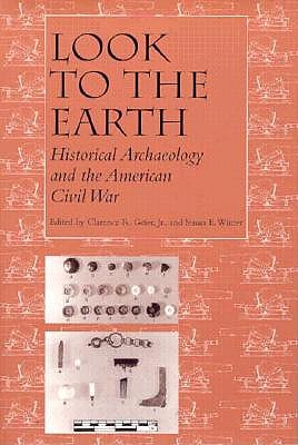 Look to Earth: Historical Archaeology American Civil War - Geier, and Winter, Susan E (Contributions by)