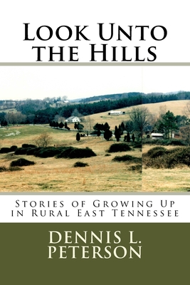 Look Unto the Hills: Stories of Growing Up in Rural East Tennessee - Peterson, Dennis L