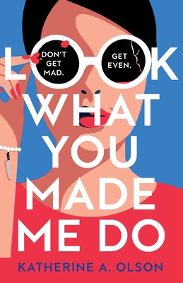 Look What You Made Me Do: A deliciously dark, twisty and witty revenge thriller that will kill you with laughter - Olson, Katherine A