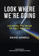 Look Where We're Going: Escaping the Prism of Past Politics