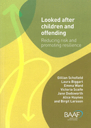 Looked After Children and Offending: Reducing Risk and Promoting Resilience - Schofield, Gillian, and Ward, Emma, and Dodsworth, Jane