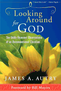 Looking Around for God: The Oddly Reverent Observations of an Unconventional Christian - Autry, James A, and Moyers, Bill (Foreword by)