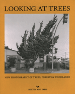 Looking At Trees: New Photography of Trees, Forests & Woodlands