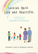 Looking Back Life Was Beautiful: A Celebration of Love from the Creators of Drawings for My Grandchildren