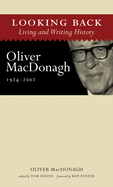 Looking Back: Living and Writing History: Oliver Macdonagh, 1924-2002