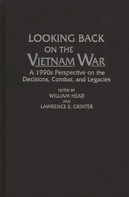 Looking Back on the Vietnam War: A 1990s Perspective on the Decisions, Combat, and Legacies - Head, William P, and Grinter, Lawrence E (Editor)