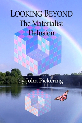 Looking Beyond: The Materialist Delusion - Pickering, John