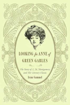 Looking for Anne of Green Gables: The Story of L. M. Montgomery and Her Literary Classic - Gammel, Irene, PH.D.