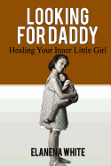 Looking for Daddy: Healing Your Inner Little Girl