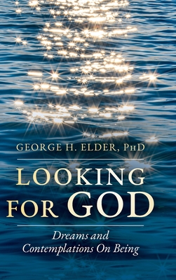 Looking For God: Dreams and Contemplations on Being - Elder, George H, PhD