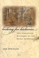 Looking for Hickories: The Forgotten Wildness of the Rural Midwest