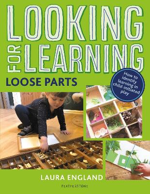 Looking for Learning: Loose Parts: Creative ideas for incorporating loose parts into all child-led play - England, Laura