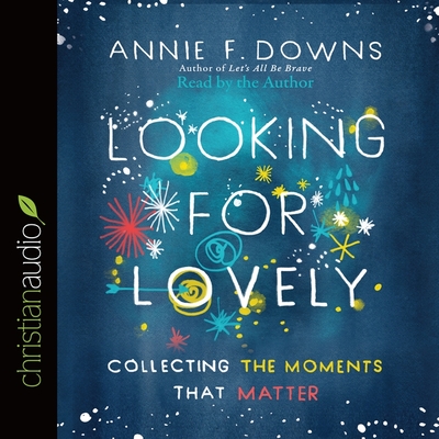 Looking for Lovely: Collecting the Moments That Matter - Downs, Annie F (Read by)