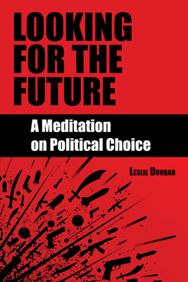 Looking for the Future: A Meditation on Political Choice - Dunbar, Leslie W