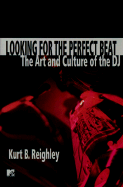 Looking for the Perfect Beat: The Art and Culture of the DJ - Reighley, Kurt B, and Palmer, Tamara (Preface by)