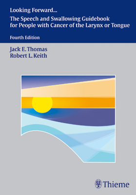 Looking Forward: The Speech and Swallowing Guidebook for People with Cancer of the Larynx or Tongue - Thomas, Jack E, and Keith, Robert L