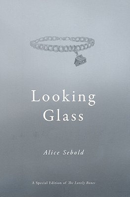 Looking Glass: A Special Edition of the Lovely Bones - Sebold, Alice