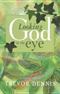 Looking God in the Eye - Dennis, Trevor