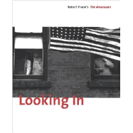 Looking In: Robert Frank's the Americans - Frank, Robert (Photographer), and Greenough, Sarah (Editor), and Greenough, Sarah (Text by)