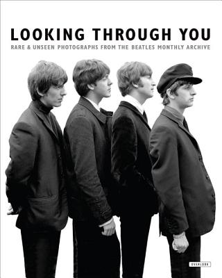 Looking Through You: Rare & Unseen Photographs from the Beatles Book Archive - Neill, Andy (Editor)