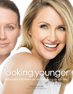 Looking Younger: Makeovers That Make You Look as Young as You Feel - Jones, Robert