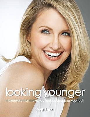 Looking Younger: Makeovers That Make You Look as Young as You Feel - Jones, Robert