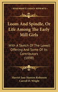 Loom And Spindle, Or Life Among The Early Mill Girls: With A Sketch Of The Lowell Offering And Some Of Its Contributors (1898)