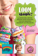 Loom Magic!: 25 Awesome, Never-Before-Seen Designs for an Amazing Rainbow of Projects