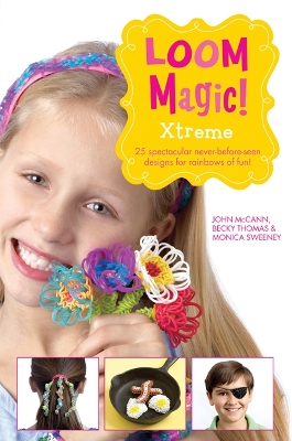 Loom Magic! Xtreme: 25 Awesome, Never-Before-Seetn Designs for Rainbows of Fun - McCann, John, and Thomas, Becky, and Sweeney, Monica