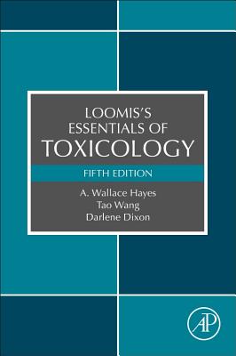 Loomis's Essentials of Toxicology - Hayes, A. Wallace, and Wang, Tao, and Dixon, Darlene