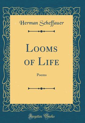 Looms of Life: Poems (Classic Reprint) - Scheffauer, Herman