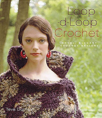 Loop-d-loop Crochet: Novel, Elegant Crochet Designs - Durham, Teva