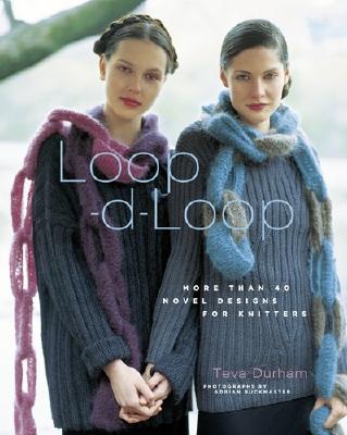 Loop-D-Loop: More Than 40 Novel Designs for Knitters - Durham, Teva, and Buckmaster, Adrian (Photographer)