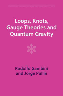 Loops, Knots, Gauge Theories and Quantum Gravity - Gambini, Rodolfo, and Pullin, Jorge, and Ashtekar, Abhay (Foreword by)