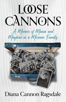 Loose Cannons: A Memoir of Mania and Mayhem in a Mormon Family - Cannon-Ragsdale, Diana