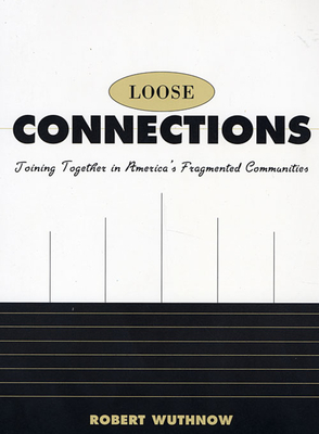 Loose Connections: Joining Together in America's Fragmented Communities - Wuthnow, Robert