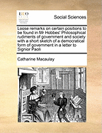 Loose Remarks on Certain Positions to Be Found in MR Hobbes' Philosophical Rudiments of Government and Society with a Short Sketch of a Democratical Form of Government in a Letter to Signior Paoli