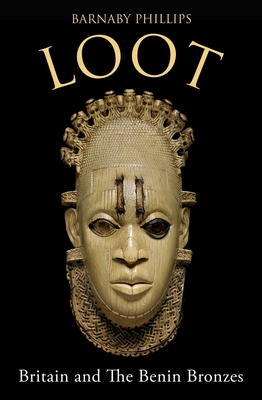 Loot: Britain and the Benin Bronzes (Revised and Updated Edition) - Phillips, Barnaby